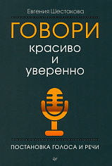 Говори красиво и уверенно. Постановка голоса и речи