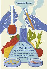 Волчок А. От пробирки до кастрюли: Как ученые разрабатывают продукты, которые мы едим каждый день