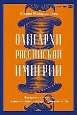 Олигархи Российской империи. Портреты и секреты дореволюционных предпринимателей