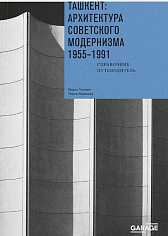 Ташкент: архитектура советского модернизма. 1955–1991. Справочник-путеводитель