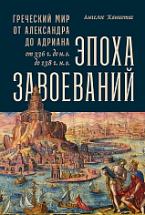 Эпоха завоеваний: Греческий мир от Александра до Адриана (336 г. до н.э. — 138 г. н.э.)