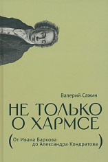 Не только о Хармсе: От Ивана Баркова до Александра Кондратова: Статьи