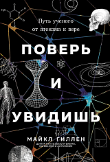 Поверь и увидишь: Путь ученого от атеизма к вере