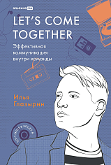 LET’S COME TOGETHER. Эффективная коммуникация внутри команды