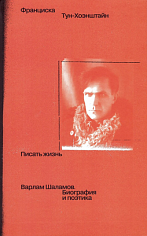 Писать жизнь: Варлам Шаламов. Биография и поэтика