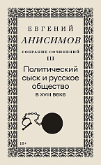 Собрание сочинений в десяти томах: Т. 3. Собрание сочинений. Том 3. Политический сыск и русское общество в XVIII веке