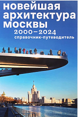 Новейшая архитектура Москвы. 2000–2024: справочник-путеводитель