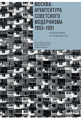 Москва: Архитектура советского модернизма 1955-1991. Справочник-путеводитель