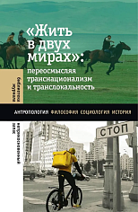«Жить в двух мирах»: переосмысляя транснационализм и транслокальность