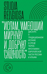 «Ислам, имеющий мирную и добрую сущность»: дискурс о традиционном исламе в среде тюрок-мусульман европейской части России и Крыма,