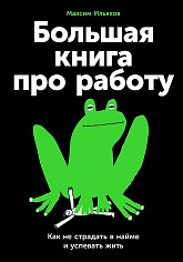 Большая книга про работу: Как не страдать в найме и успевать жить