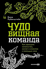ЧУДОвищная команда: Как укрощать начальство, коллег и клиентов с помощью слов