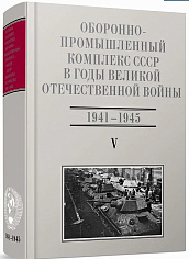 Оборонно-промышленный комплекс СССР в годы Великой Отечественной войны (июнь 1941 — 1945). Т. 5. Часть 3 (июнь 1941 — 1945)