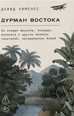 Дурман Востока. По следам Оруэлла, Конрада, Киплинга и других великих писателей, зачарованных Азией