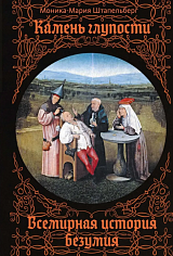 Камень глупости: Всемирная история безумия