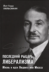 Последний рыцарь либерализма Жизнь и идеи Людвига фон Мизеса (Хюльсманн)