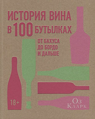 Кларк О. История вина в 100 бутылках. От Бахуса до Бордо и дальше (Высокая кухня)
