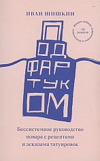 Под фартуком. Бессистемное руководство повара с рецептами и эскизами татуировок