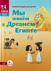 Мы живём в Древнем Египте. Энциклопедия для детей