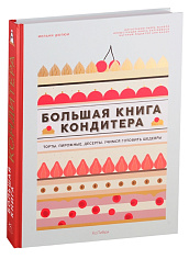 Большая книга кондитера: Торты, пирожные, десерты. Учимся готовить шедевры
