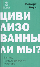 Цивилизованны ли мы? Взгляд на человеческую культуру