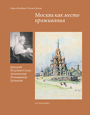 Москва как место проживания. Дмитрий Петрович Сухов. Архитектор, реставратор, художник