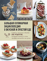 Большая кулинарная энциклопедия о вкусной и простой еде. Советы, техники и более 200 рецептов