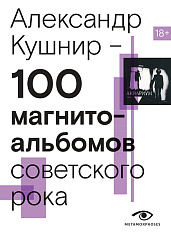 100 магнитоальбомов советского рока. Избранные страницы истории отечественного рока.1977-1991