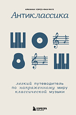 Антиклассика: Легкий путеводитель по напряженному миру классической музыки