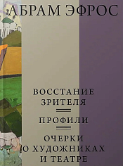 Восстание зрителя. Профили. Очерки о художниках и театре / сост. А. А. Петрова