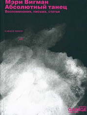 Мэри Вигман: Абсолютный танец. Воспоминания, письма, статьи