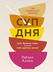 Суп дня: Супы, бульоны, пюре, а также хлеб, крутоны, гренки. 120 живительных рецептов (Высо
