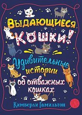 Выдающиеся кошки! Удивительные истории об отважных кошках