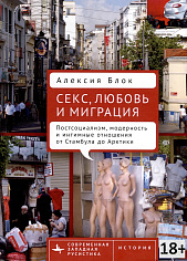 Секс, любовь и миграция. Постсоциализм, модерность и интимные отношения от Стамбула до Арктики