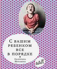 Мурашова Е. С вашим ребенком все в порядке