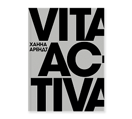 Арендт Vita Activa, или О деятельной жизни