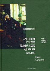 Археология русского политического идеализма: 1900-1927. Очерки и документы