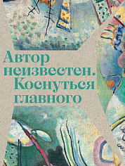 Каталог выставки "Автор неизвестен. Коснуться главного"