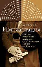 Имплантация. Очерки генеалогии историко-филологического знания во Франции, Козлов Сергей Леонидович