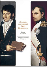 Люсьен, мятежный брат Наполеона. Семья и власть