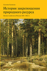 История закрепощения природного ресурса. Лесное хозяйство в России 1696–1802 гг.