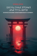 Оккультная Япония или Путь богов. Эзотерическое исследование японской индивидуальности и одержимости